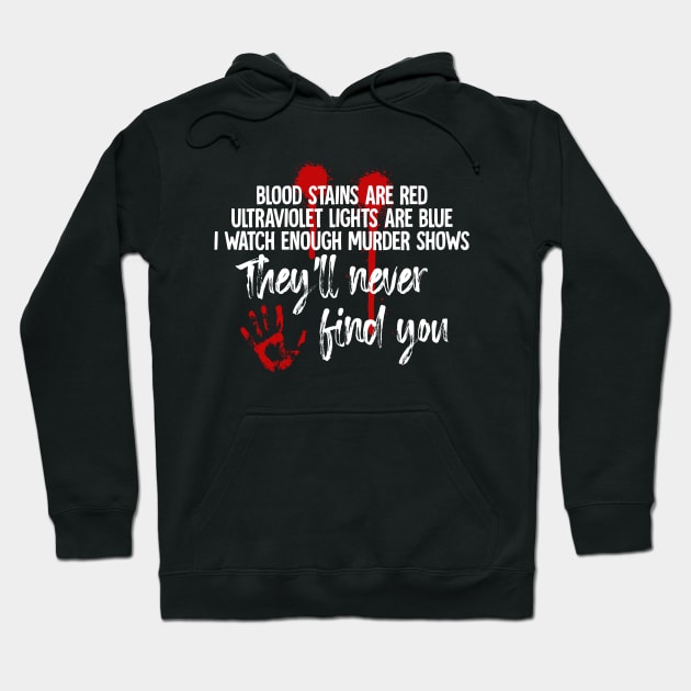 Blood Stains Are Red Ultraviolet Lights Are Blue, I Watch Enough Murder Shows, They'll Never Find You Hoodie by TeeTeeUp